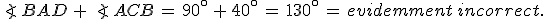 \angle\,BAD\,%2B\,\angle\,ACB\,=\,90^\circ\,%2B\,40^\circ\,=\,130^\circ\,=\,evidemment\,incorrect.