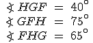 \begin{align%2A}%0D%0A\angle\,HGF\,%26=\,40^\circ\,\\%0D%0A\angle\,GFH\,%26=\,75^\circ\,\\%0D%0A\angle\,FHG\,%26=\,65^\circ\,\\%0D%0A\end{align%2A}