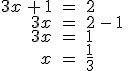 \begin{align%2A}%0D%0A3x\,%2B\,1\,%26=\,2\,\\%0D%0A3x\,%26=\,2\,-\,1\,\\%0D%0A3x\,%26=\,1\,\\%0D%0Ax\,%26=\,\frac{1}{3}%0D%0A\end{align%2A}