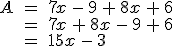 \begin{align%2A}%0D%0AA\,%26=\,7x\,-\,9\,%2B\,8x\,%2B\,6\,\\%0D%0A%26=\,7x\,%2B\,8x\,-\,9\,%2B\,6\,\\%0D%0A%26=\,15x\,-\,3%0D%0A\end{align%2A}