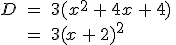 \begin{align%2A}%0D%0AD\,%26=\,3(x^2\,%2B\,4x\,%2B\,4)\,\\%0D%0A%26=\,3(x\,%2B\,2)^2%0D%0A\end{align%2A}