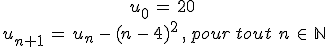 \begin{array}{c}%0D%0Au_{0}\,=\,20\,\\%0D%0Au_{n%2B1}\,=\,u_{n}\,-\,(n\,-\,4)^2\,%2C\,pour\,tout\,\,n\,\in\,\mathbb{N}%0D%0A\end{array}