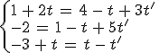 \begin{cases}%0D%0A1\,%2B\,2t\,=\,4\,-\,t\,%2B\,3t'\,\\%0D%0A-2\,=\,1\,-\,t\,%2B\,5t'\,\\%0D%0A-3\,%2B\,t\,=\,t\,-\,t'%0D%0A\end{cases}