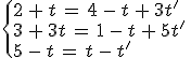 \begin{cases}%0D%0A2\,%2B\,t\,=\,4\,-\,t\,%2B\,3t'\,\\%0D%0A3\,%2B\,3t\,=\,1\,-\,t\,%2B\,5t'\,\\%0D%0A5\,-\,t\,=\,t\,-\,t'%0D%0A\end{cases}