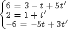 \begin{cases}%0D%0A6\,=\,3\,-\,t\,%2B\,5t'\,\\%0D%0A2\,=\,1\,%2B\,t'\,\\%0D%0A-6\,=\,-5t\,%2B\,3t'%0D%0A\end{cases}