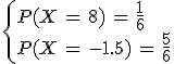 \begin{cases}%0D%0AP(X\,=\,8)\,=\,\frac{1}{6}\,\\%0D%0AP(X\,=\,-1.5)\,=\,\frac{5}{6}%0D%0A\end{cases}