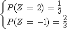 \begin{cases}%0D%0AP(Z\,=\,2)\,=\,\frac{1}{3}\,\\%0D%0AP(Z\,=\,-1)\,=\,\frac{2}{3}%0D%0A\end{cases}