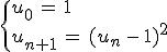 \begin{cases}%0D%0Au_0\,=\,1\,\\%0D%0Au_{n%2B1}\,=\,(u_n\,-\,1)^2%0D%0A\end{cases}
