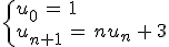 \begin{cases}%0D%0Au_0\,=\,1\,\\%0D%0Au_{n%2B1}\,=\,nu_n\,%2B\,3%0D%0A\end{cases}