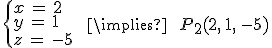 \begin{cases}%0D%0Ax\,=\,2\,\\%0D%0Ay\,=\,1\,\\%0D%0Az\,=\,-5\,\\%0D%0A\end{cases}%0D%0A\quad\,\implies\,\quad\,P_2(2%2C\,1%2C\,-5)