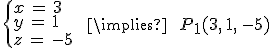 \begin{cases}%0D%0Ax\,=\,3\,\\%0D%0Ay\,=\,1\,\\%0D%0Az\,=\,-5\,\\%0D%0A\end{cases}%0D%0A\quad\,\implies\,\quad\,P_1(3%2C\,1%2C\,-5)