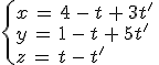\begin{cases}%0D%0Ax\,=\,4\,-\,t\,%2B\,3t'\,\\%0D%0Ay\,=\,1\,-\,t\,%2B\,5t'\,\\%0D%0Az\,=\,t\,-\,t'%0D%0A\end{cases}