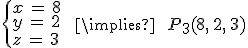 \begin{cases}%0D%0Ax\,=\,8\,\\%0D%0Ay\,=\,2\,\\%0D%0Az\,=\,3\,\\%0D%0A\end{cases}%0D%0A\quad\,\implies\,\quad\,P_3(8%2C\,2%2C\,3)