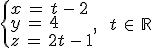 \begin{cases}%0D%0Ax\,=\,t\,-\,2\,\\%0D%0Ay\,=\,4\,\\%0D%0Az\,=\,2t\,-\,1%0D%0A\end{cases}%2C\,\quad\,t\,\in\,\mathbb{R}