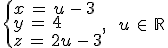 \begin{cases}%0D%0Ax\,=\,u\,-\,3\,\\%0D%0Ay\,=\,4\,\\%0D%0Az\,=\,2u\,-\,3%0D%0A\end{cases}%2C\,\quad\,u\,\in\,\mathbb{R}