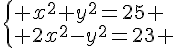 \begin{cases} x^2+y^2=25 \\ 2x^2-y^2=23 \end{cases}