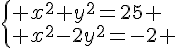 \begin{cases} x^2+y^2=25 \\ x^2-2y^2=-2 \end{cases}