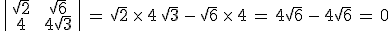 \begin{vmatrix}\,\sqrt{2}\,%26\,\sqrt{6}\,\\\,4\,%26\,4\sqrt{3}\,\end{vmatrix}\,=\,\sqrt{2}\,\times  \,4\,\sqrt{3}\,-\,\sqrt{6}\,\times  \,4\,=\,4\sqrt{6}\,-\,4\sqrt{6}\,=\,0