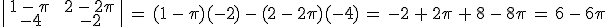 \begin{vmatrix}\,1\,-\,\pi\,%26\,2\,-\,2\pi\,\\\,-4\,%26\,-2\,\end{vmatrix}\,=\,(1\,-\,\pi)(-2)\,-\,(2\,-\,2\pi)(-4)\,=\,-2\,%2B\,2\pi\,%2B\,8\,-\,8\pi\,=\,6\,-\,6\pi