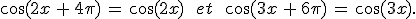 \cos(2x\,%2B\,4\pi)\,=\,\cos(2x)\,\quad\,et\,\quad\,\cos(3x\,%2B\,6\pi)\,=\,\cos(3x).