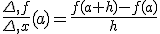 \frac{\Delta,f}{\Delta,x}(a)=\frac{f(a+h)-f(a)}{h}