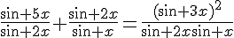 \frac{\sin 5x}{\sin 2x}+\frac{\sin 2x}{\sin x}=\frac{(\sin 3x)^2}{\sin 2x\sin x}