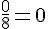 \frac{0}{8}=0