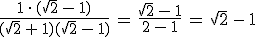 \frac{1\,\cdot\,(\sqrt{2}\,-\,1)}{(\sqrt{2}\,%2B\,1)(\sqrt{2}\,-\,1)}\,=\,\frac{\sqrt{2}\,-\,1}{2\,-\,1}\,=\,\sqrt{2}\,-\,1