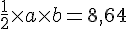 \frac{1}{2}\times   a\times   b=8,64