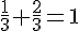 \frac{1}{3}+\frac{2}{3}=1