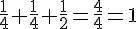 \frac{1}{4}+\frac{1}{4}+\frac{1}{2}=\frac{4}{4}=1