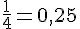 \frac{1}{4}=0,25
