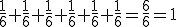 \frac{1}{6}+\frac{1}{6}+\frac{1}{6}+\frac{1}{6}+\frac{1}{6}+\frac{1}{6}=\frac{6}{6}=1