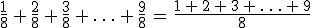 \frac{1}{8}\,%2B\,\frac{2}{8}\,%2B\,\frac{3}{8}\,%2B\,\ldots\,%2B\,\frac{9}{8}\,=\,\frac{1\,%2B\,2\,%2B\,3\,%2B\,\ldots\,%2B\,9}{8}