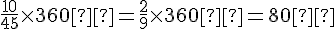 \frac{10}{45}\times  360°=\frac{2}{9}\times  360°=80°