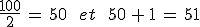 \frac{100}{2}\,=\,50\,\quad\,et\,\quad\,50\,%2B\,1\,=\,51