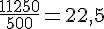 \frac{11250}{500}=22{,}5