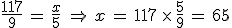\frac{117}{9}\,=\,\frac{x}{5}\,\,\Rightarrow\,x\,=\,117\,\times  \,\frac{5}{9}\,=\,65