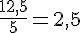 \frac{12{,}5}{5}=2{,}5