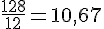 \frac{128}{12}=10{,}67