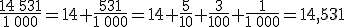 \frac{14\,531}{1\,000}=14+\frac{531}{1\,000}=14+\frac{5}{10}+\frac{3}{100}+\frac{1}{1\,000}=14,531