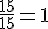 \frac{15}{15}=1