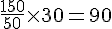 \frac{150}{50}\times  30=90