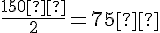 \frac{150°}{2}=75°