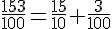 \frac{153}{100}=\frac{15}{10}+\frac{3}{100}
