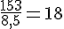\frac{153}{8{,}5}=18