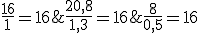 \frac{8}{0,5}=16;\frac{16}{1}=16;\frac{20,8}{1,3}=16