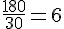 \frac{180}{30}=6