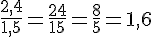 \frac{2{,}4}{1{,}5}=\frac{24}{15}=\frac{8}{5}=1{,}6