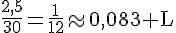 \frac{2{,}5}{30}=\frac{1}{12}\approx0{,}083\text{ L}